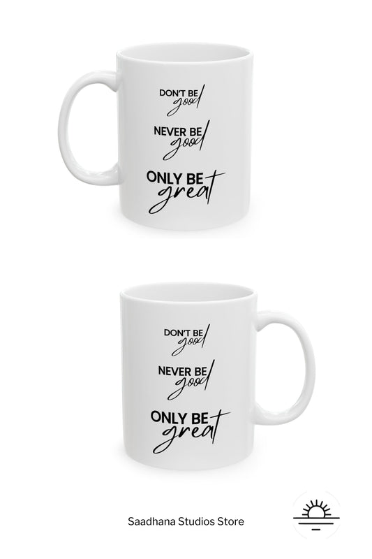 "Don't Be Good, Never Be Good, Only Be Great" Minimalist Black Typography Self-Care Inspirational Quote Ceramic Mug, (11oz, 15oz)