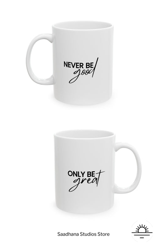 "Never Be Good - Only Be Great" Minimalist Black Typography Self-Care Inspirational Quote Ceramic Mug, (11oz, 15oz)