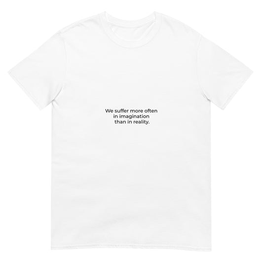 We suffer more often in imagination than in reality | White | Short-Sleeve Unisex T-Shirt
